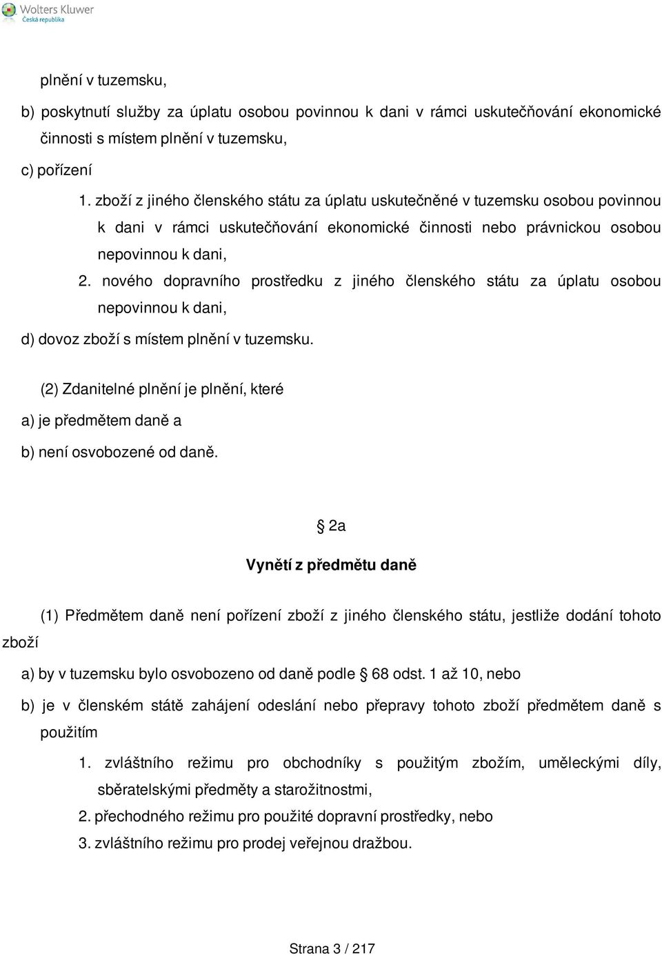 nového dopravního prostředku z jiného členského státu za úplatu osobou nepovinnou k dani, d) dovoz zboží s místem plnění v tuzemsku.