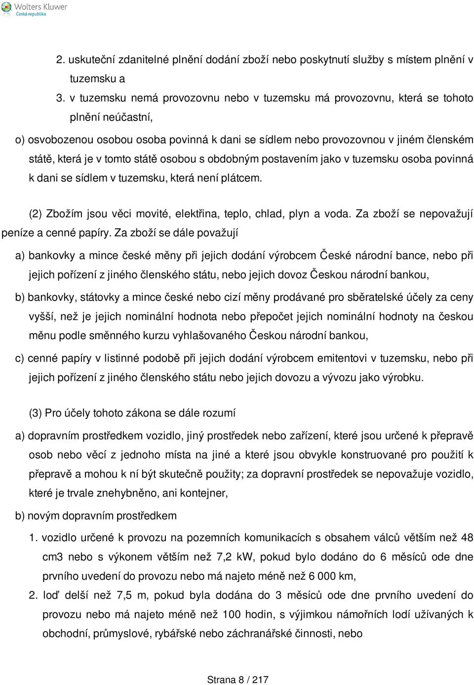 tomto státě osobou s obdobným postavením jako v tuzemsku osoba povinná k dani se sídlem v tuzemsku, která není plátcem. (2) Zbožím jsou věci movité, elektřina, teplo, chlad, plyn a voda.