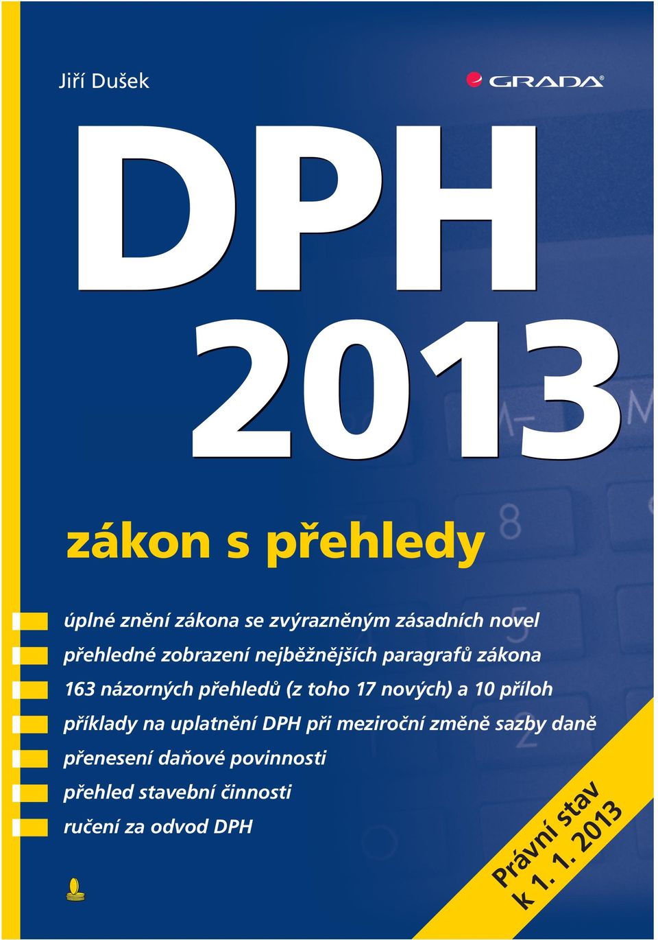 cz Jiří Dušek Jiří Dušek DPH 2013 zákon s přehledy úplné znění zákona se zvýrazněným zásadních novel přehledné zobrazení nejběžnějších paragrafů zákona 163 názorných přehledů (z toho 17 nových) a 10