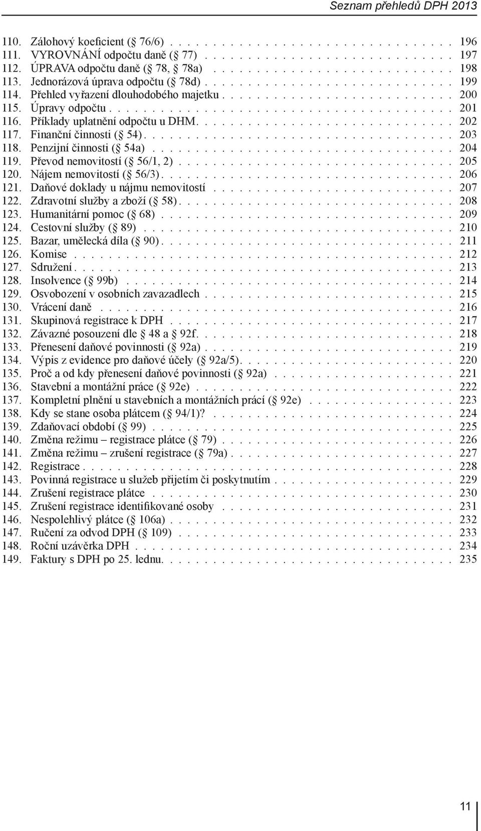 Převod nemovitostí ( 56/1, 2) 205 120. Nájem nemovitostí ( 56/3) 206 121. Daňové doklady u nájmu nemovitostí 207 122. Zdravotní služby a zboží ( 58) 208 123. Humanitární pomoc ( 68) 209 124.