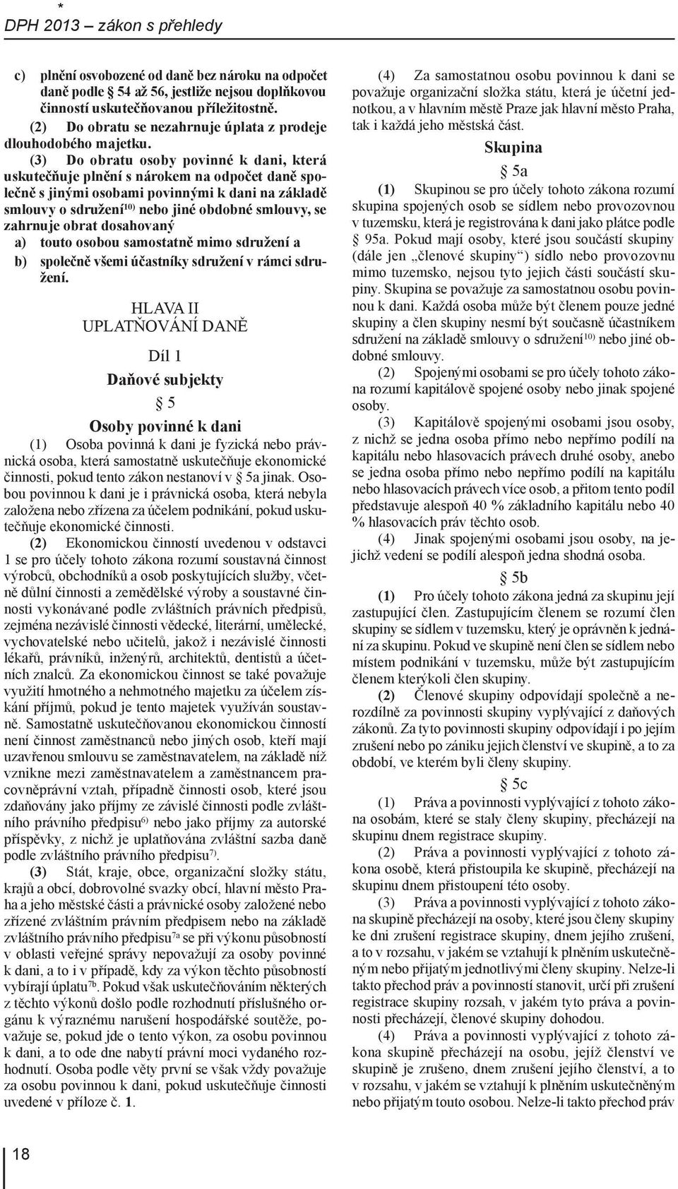 (3) Do obratu osoby povinné k dani, která uskutečňuje plnění s nárokem na odpočet daně společně s jinými osobami povinnými k dani na základě smlouvy o sdružení 10) nebo jiné obdobné smlouvy, se