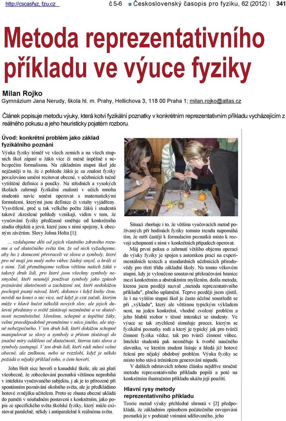 cz Článek popisuje metodu výuky, která kotví fyzikální poznatky v konkrétním reprezentativním příkladu vycházejícím z reálného pokusu a jeho heuristicky pojatém rozboru.