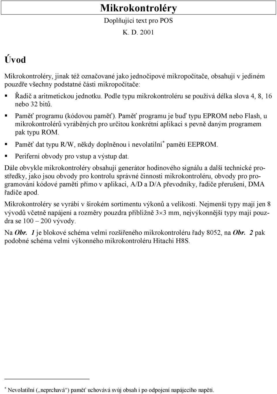 Paměť programu je buď typu EPROM nebo Flash, u mikrokontrolérů vyráběných pro určitou konkrétní aplikaci s pevně daným programem pak typu ROM.