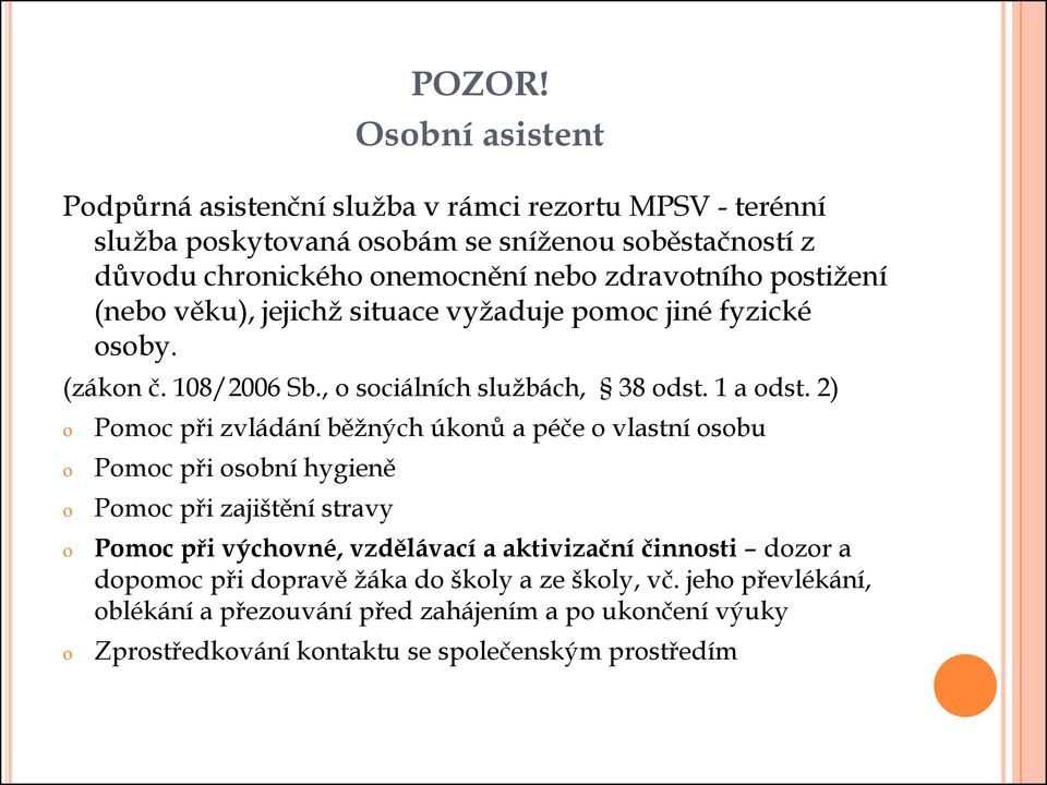 zdravtníh pstižení (neb věku), jejichž situace vyžaduje pmc jiné fyzické sby. (zákn č. 108/2006 Sb., sciálních službách, 38 dst. 1 a dst.