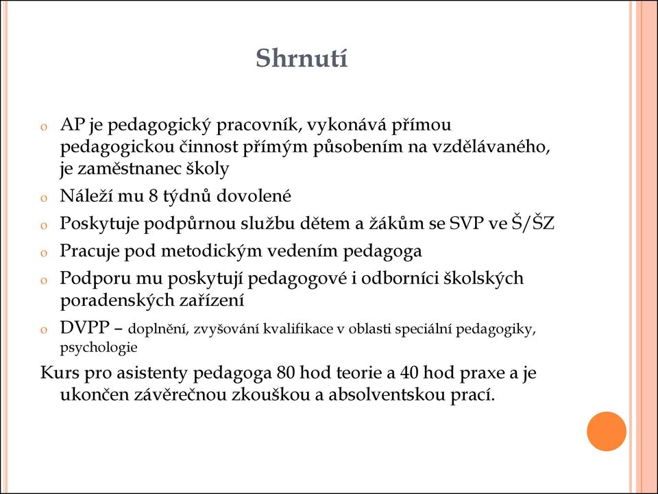 Pdpru mu pskytují pedaggvé i dbrníci šklských pradenských zařízení DVPP dplnění, zvyšvání kvalifikace v blasti