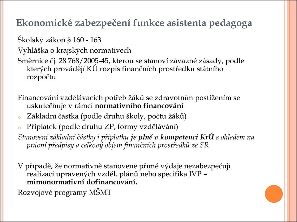 uskutečňuje v rámci nrmativníh financvání Základní částka (pdle druhu škly, pčtu žáků) Příplatek (pdle druhu ZP, frmy vzdělávání) Stanvení základní částky i příplatku je plně