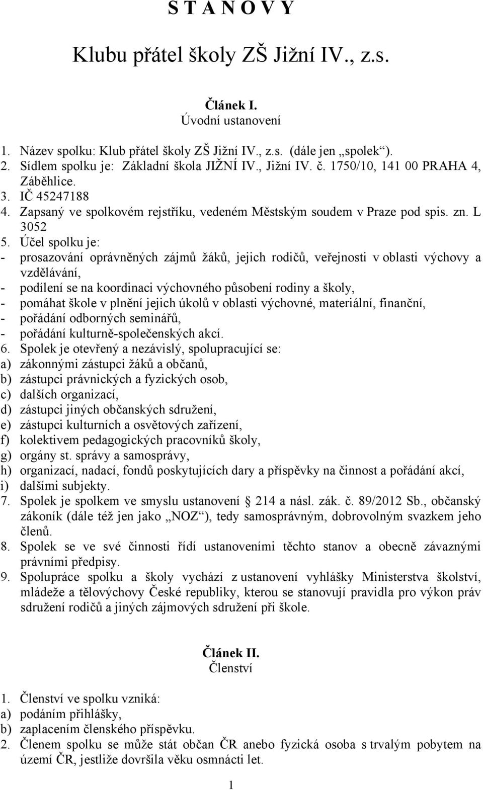 Účel spolku je: - prosazování oprávněných zájmů žáků, jejich rodičů, veřejnosti v oblasti výchovy a vzdělávání, - podílení se na koordinaci výchovného působení rodiny a školy, - pomáhat škole v