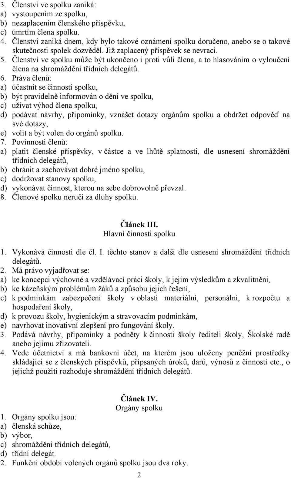 Členství ve spolku může být ukončeno i proti vůli člena, a to hlasováním o vyloučení člena na shromáždění třídních delegátů. 6.