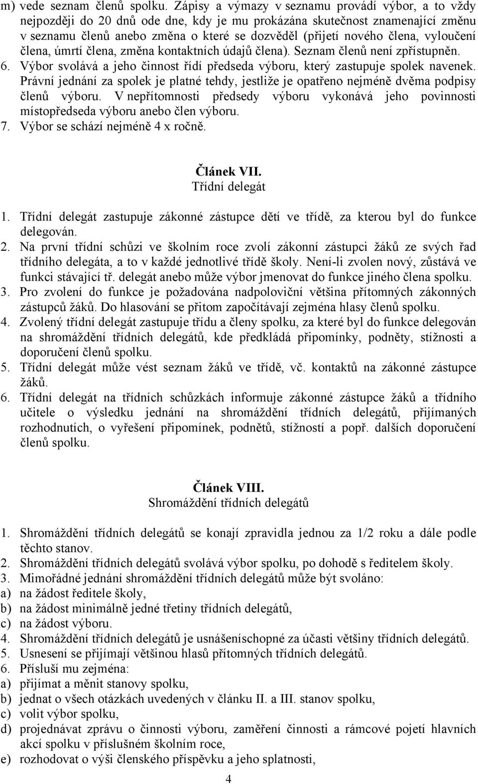 člena, vyloučení člena, úmrtí člena, změna kontaktních údajů člena). Seznam členů není zpřístupněn. 6. Výbor svolává a jeho činnost řídí předseda výboru, který zastupuje spolek navenek.