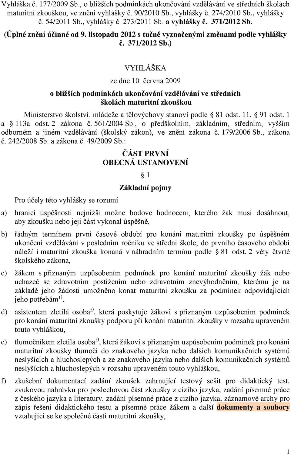 června 2009 o bližších podmínkách ukončování vzdělávání ve středních školách maturitní zkouškou Ministerstvo školství, mládeže a tělovýchovy stanoví podle 81 odst. 11, 91 odst. 1 a 113a odst.