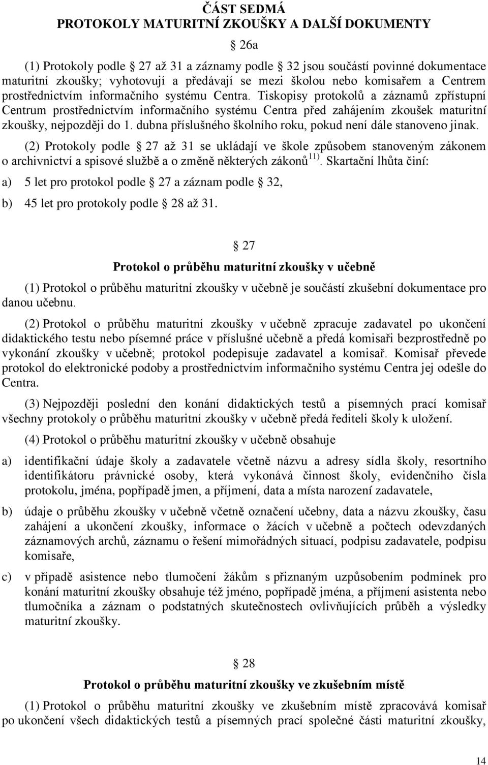 Tiskopisy protokolů a záznamů zpřístupní Centrum prostřednictvím informačního systému Centra před zahájením zkoušek maturitní zkoušky, nejpozději do 1.