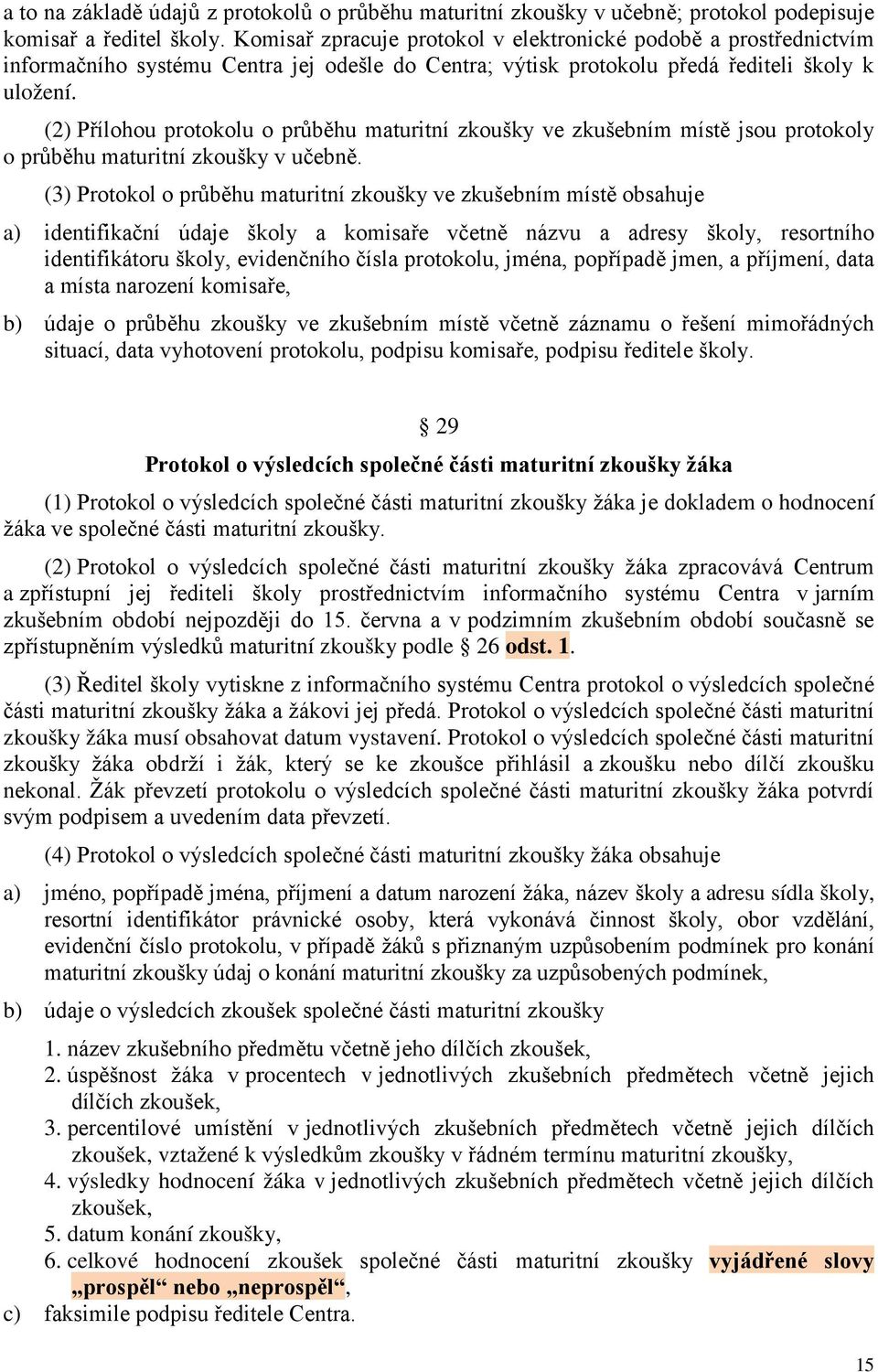 (2) Přílohou protokolu o průběhu maturitní zkoušky ve zkušebním místě jsou protokoly o průběhu maturitní zkoušky v učebně.