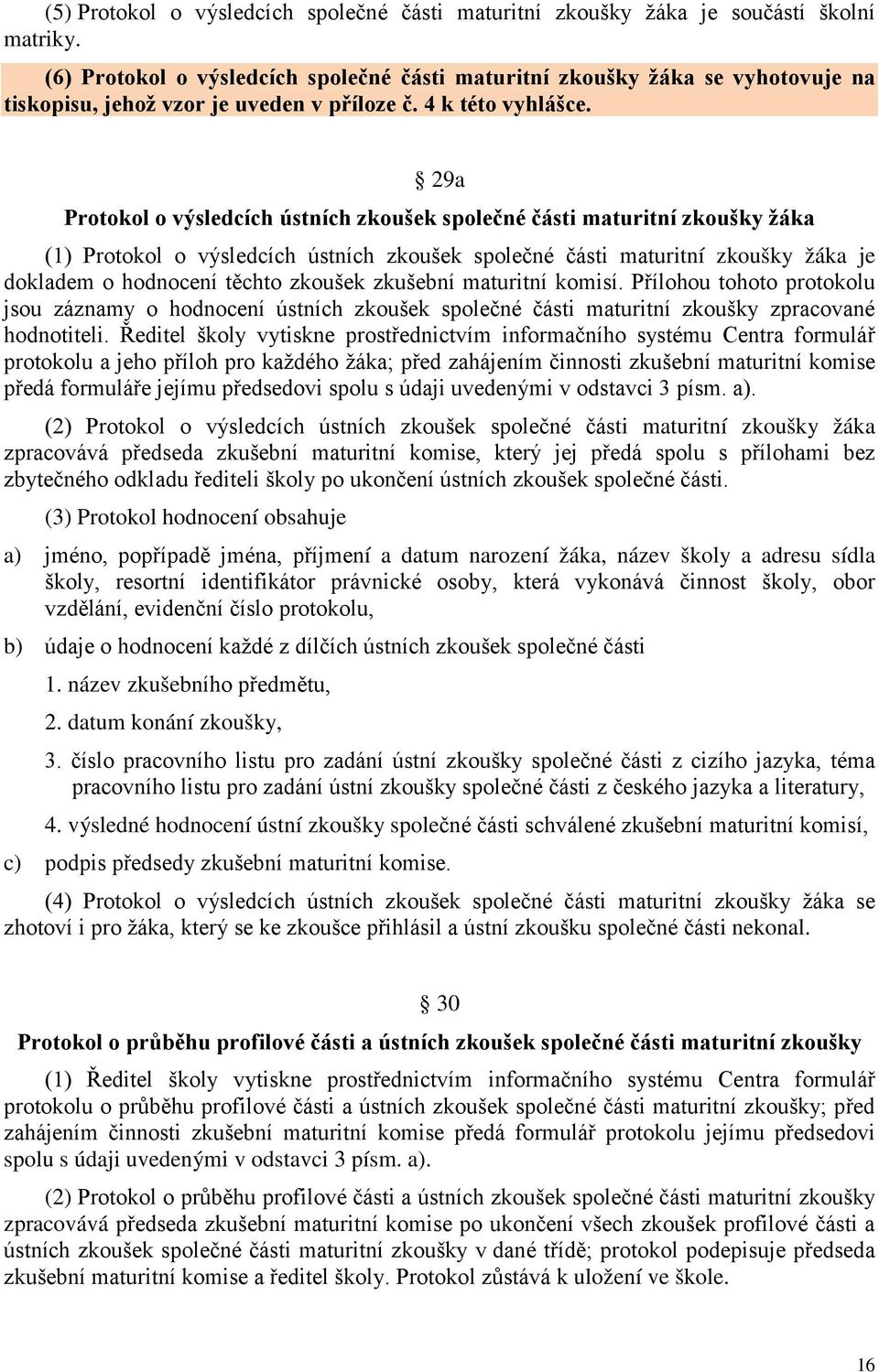 29a Protokol o výsledcích ústních zkoušek společné části maturitní zkoušky žáka (1) Protokol o výsledcích ústních zkoušek společné části maturitní zkoušky žáka je dokladem o hodnocení těchto zkoušek