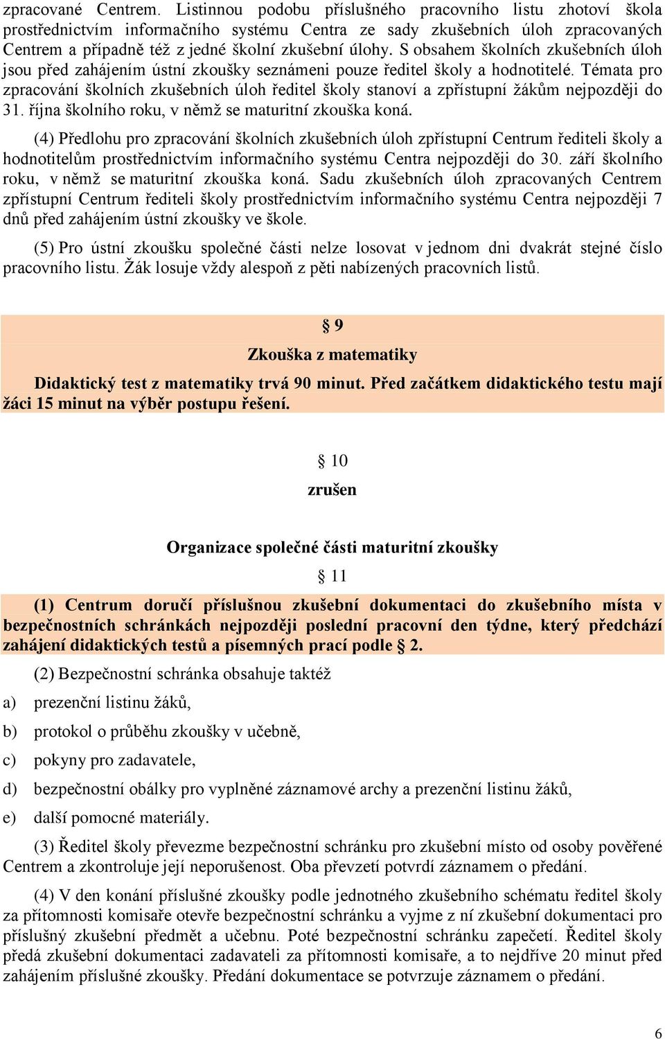 S obsahem školních zkušebních úloh jsou před zahájením ústní zkoušky seznámeni pouze ředitel školy a hodnotitelé.