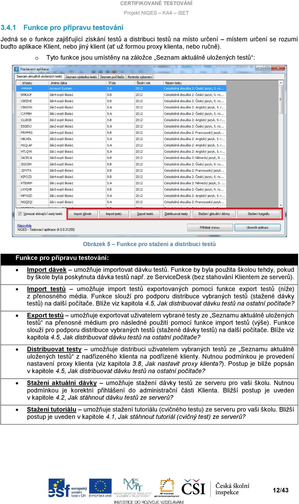 o Tyto funkce jsou umístěny na záložce Seznam aktuálně uložených testů : Funkce pro přípravu testování: Obrázek 5 Funkce pro stažení a distribuci testů Import dávek umožňuje importovat dávku testů.