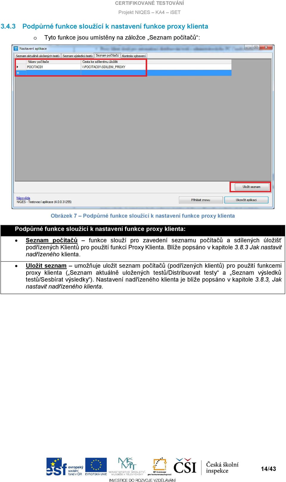 Proxy Klienta. Blíže popsáno v kapitole 3.8.3 Jak nastavit nadřízeného klienta.