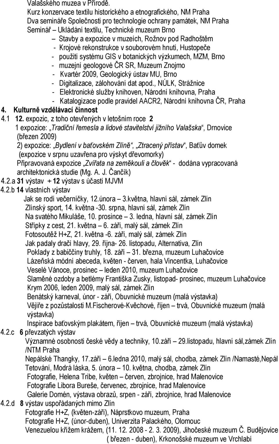muzeích, Rožnov pod Radhoštěm - Krojové rekonstrukce v souborovém hnutí, Hustopeče - použití systému GIS v botanických výzkumech, MZM, Brno - muzejní geologové ČR SR, Muzeum Znojmo - Kvartér 2009,