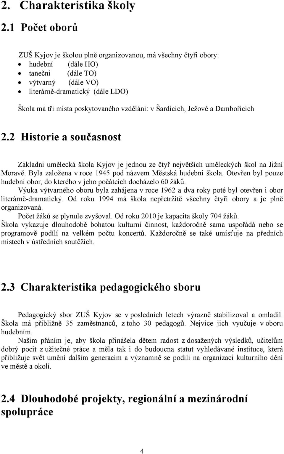 vzdělání: v Šardicích, Ježově a Dambořicích 2.2 Historie a současnost Základní umělecká škola Kyjov je jednou ze čtyř největších uměleckých škol na Jižní Moravě.