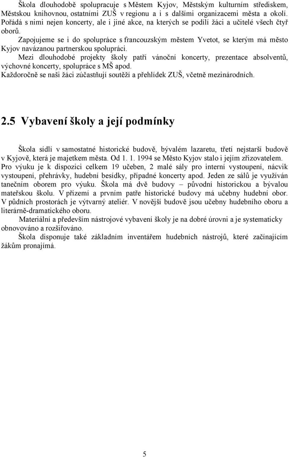 Zapojujeme se i do spolupráce s francouzským městem Yvetot, se kterým má město Kyjov navázanou partnerskou spolupráci.