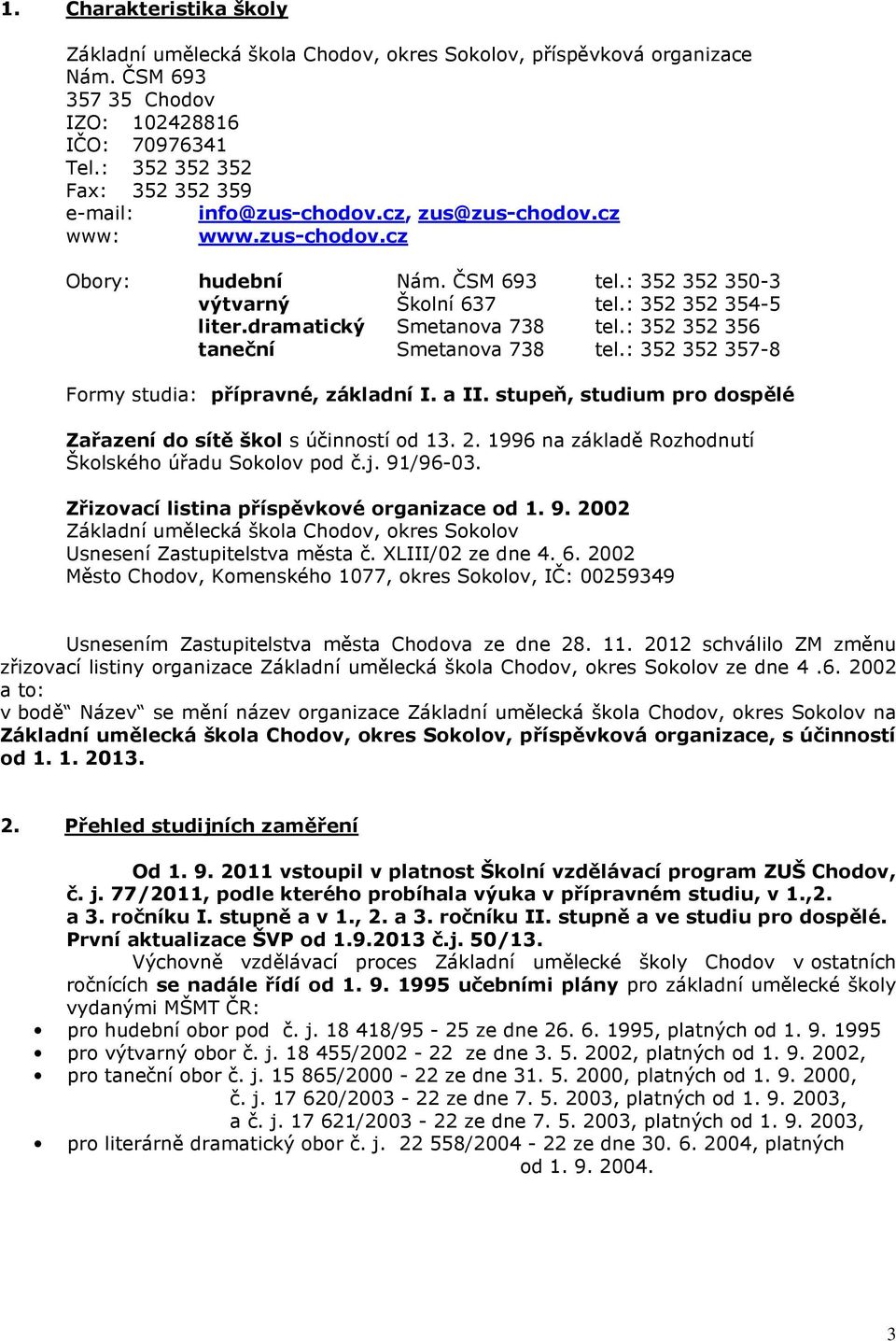 dramatický Smetanova 738 tel.: 352 352 356 taneční Smetanova 738 tel.: 352 352 357-8 Formy studia: přípravné, základní I. a II. stupeň, studium pro dospělé Zařazení do sítě škol s účinností od 13. 2.