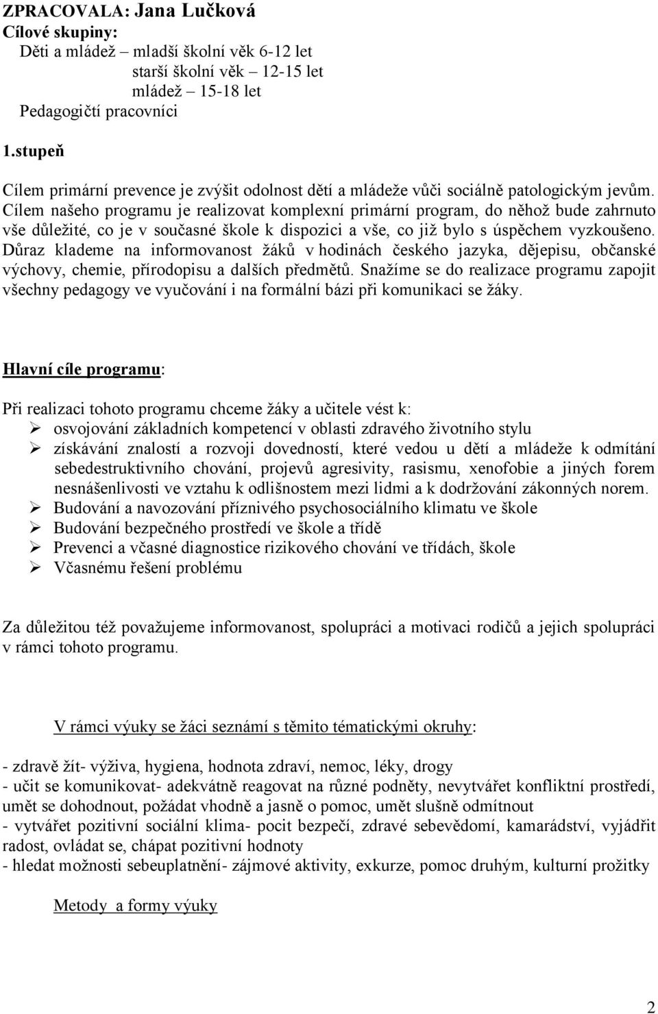 Cílem našeho programu je realizovat komplexní primární program, do něhož bude zahrnuto vše důležité, co je v současné škole k dispozici a vše, co již bylo s úspěchem vyzkoušeno.