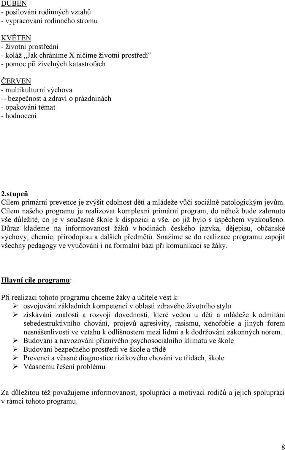 Cílem našeho programu je realizovat komplexní primární program, do něhož bude zahrnuto vše důležité, co je v současné škole k dispozici a vše, co již bylo s úspěchem vyzkoušeno.