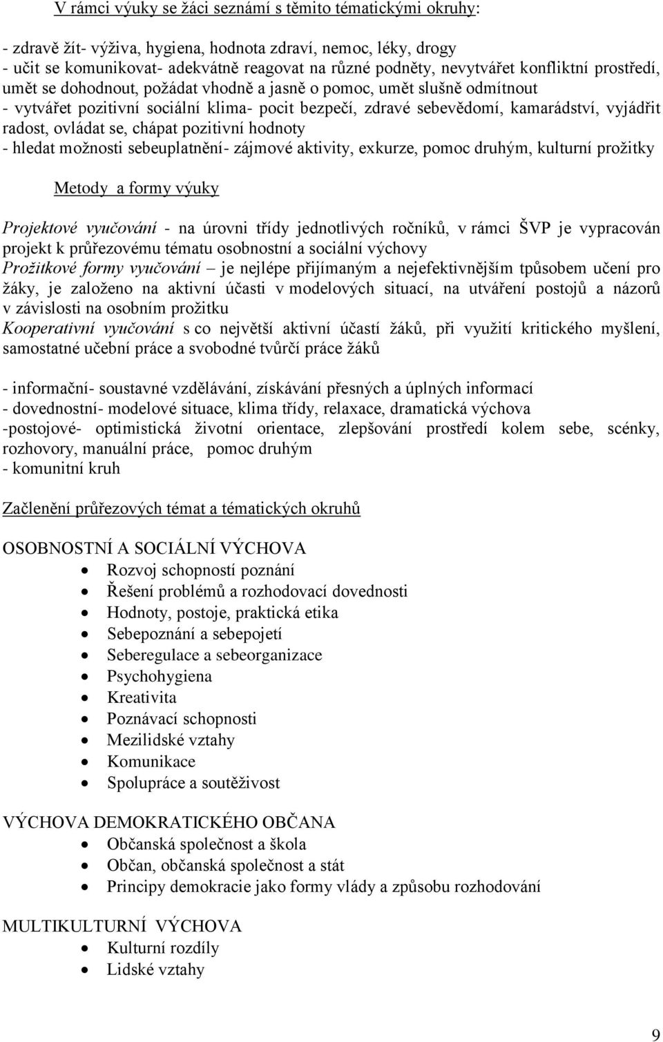 ovládat se, chápat pozitivní hodnoty - hledat možnosti sebeuplatnění- zájmové aktivity, exkurze, pomoc druhým, kulturní prožitky Metody a formy výuky Projektové vyučování - na úrovni třídy