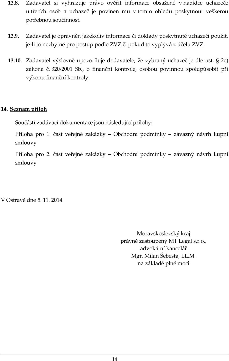 Zadavatel výslovně upozorňuje dodavatele, že vybraný uchazeč je dle ust. 2e) zákona č. 320/2001 Sb., o finanční kontrole, osobou povinnou spolupůsobit při výkonu finanční kontroly. 14.