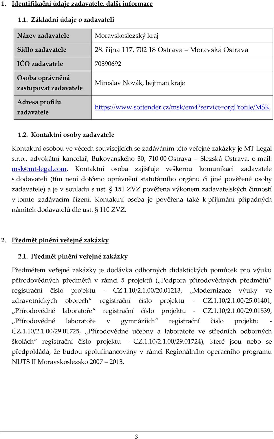 service=orgprofile/msk 1.2. Kontaktní osoby zadavatele Kontaktní osobou ve věcech souvisejících se zadáváním této veřejné zakázky je MT Legal s.r.o., advokátní kancelář, Bukovanského 30, 710 00 Ostrava Slezská Ostrava, e-mail: msk@mt-legal.