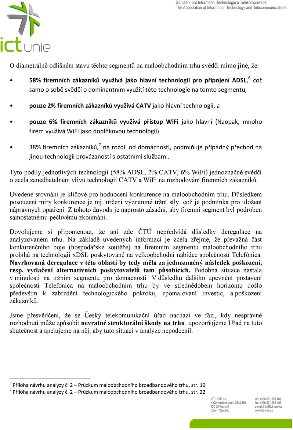 mnoho firem využívá WiFi jako doplňkovou technologii). 38% firemních zákazníků, 7 na rozdíl od domácností, podmiňuje případný přechod na jinou technologii provázaností s ostatními službami.