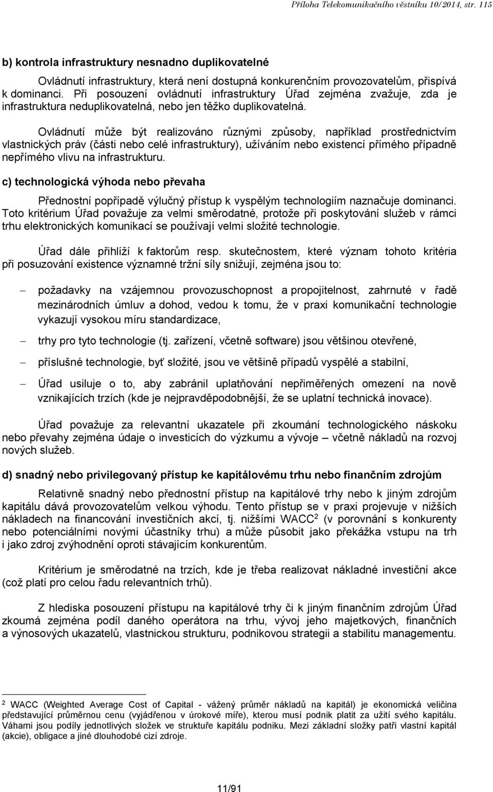 Ovládnutí může být realizováno různými způsoby, například prostřednictvím vlastnických práv (části nebo celé infrastruktury), užíváním nebo existencí přímého případně nepřímého vlivu na
