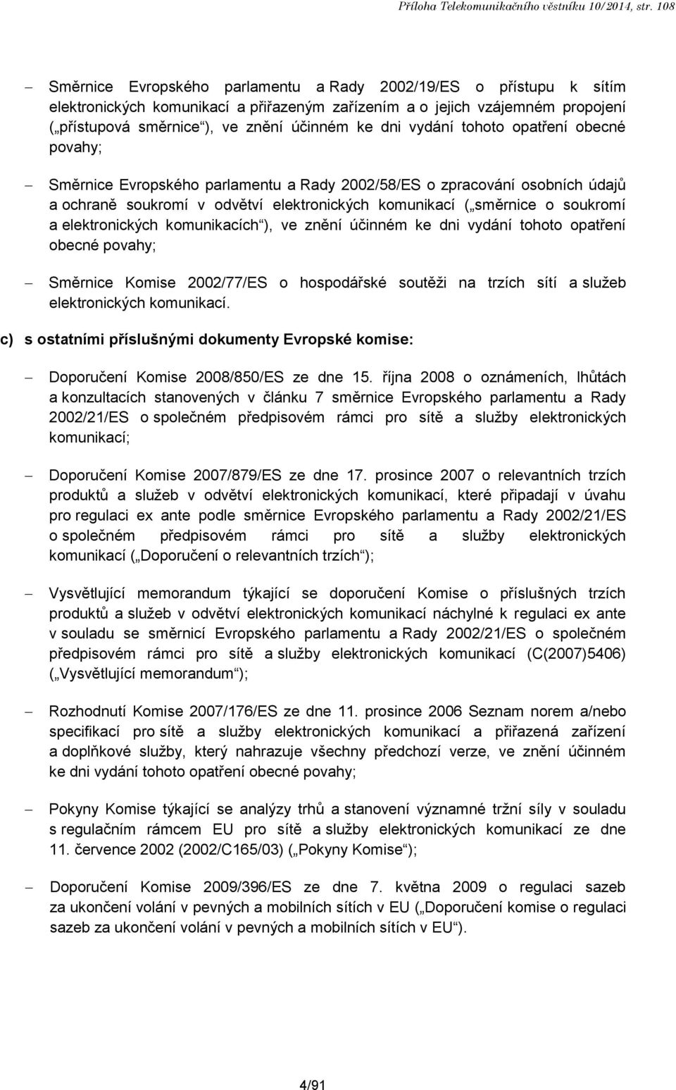 dni vydání tohoto opatření obecné povahy; Směrnice Evropského parlamentu a Rady 2002/58/ES o zpracování osobních údajů a ochraně soukromí v odvětví elektronických komunikací ( směrnice o soukromí a
