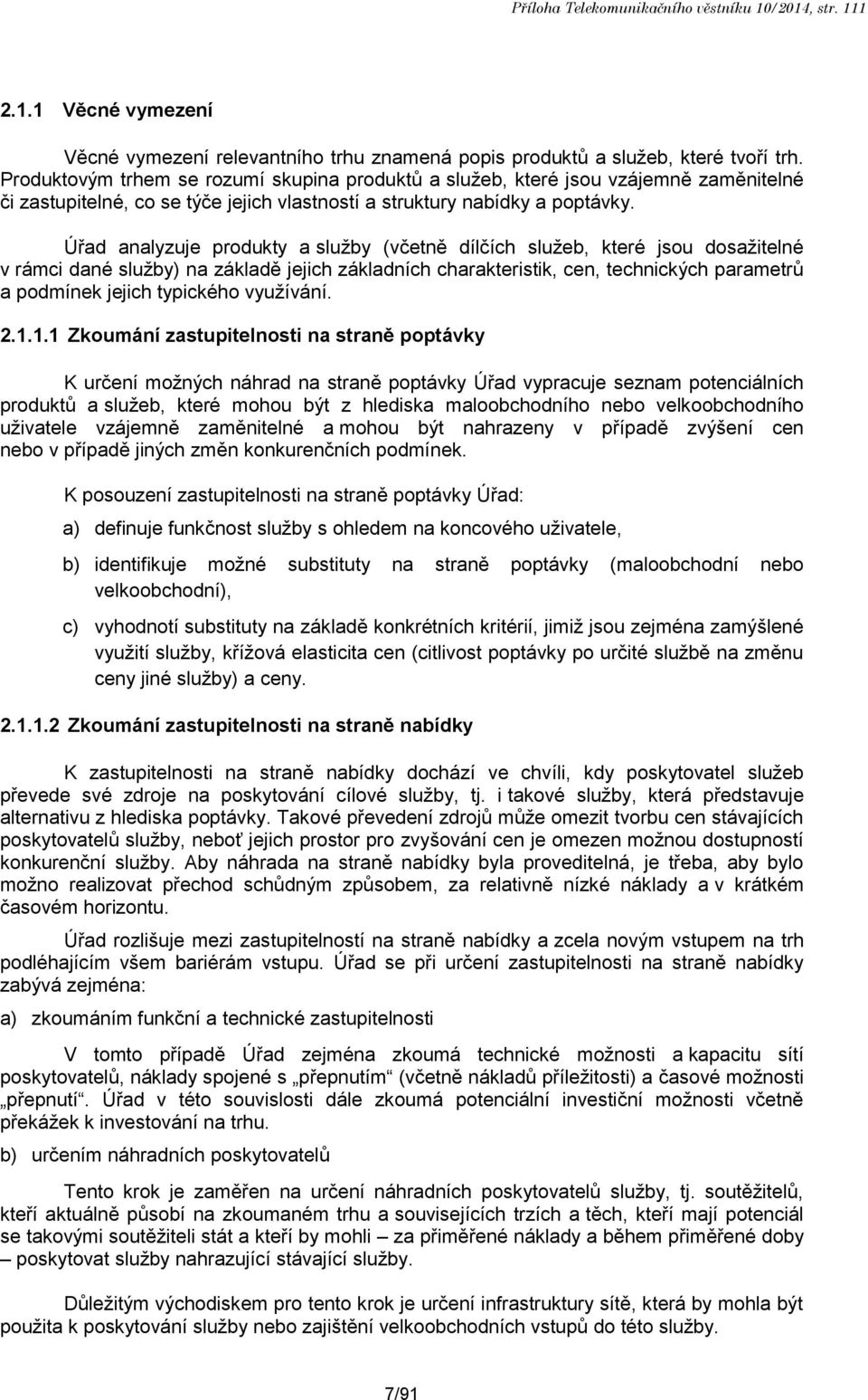 Úřad analyzuje produkty a služby (včetně dílčích služeb, které jsou dosažitelné v rámci dané služby) na základě jejich základních charakteristik, cen, technických parametrů a podmínek jejich