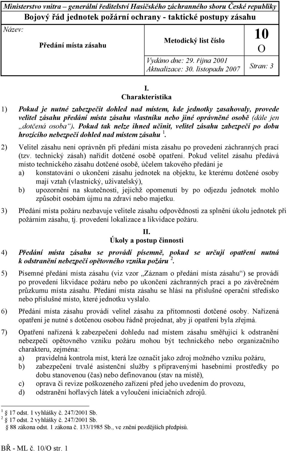 Charakteristika 1) Pokud je nutné zabezpečit dohled nad místem, kde jednotky zasahovaly, provede velitel zásahu předání místa zásahu vlastníku nebo jiné oprávněné osobě (dále jen dotčená osoba ).