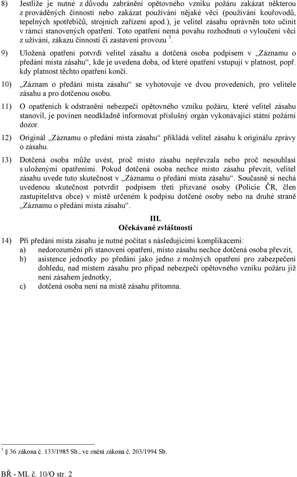 9) Uložená opatření potvrdí velitel zásahu a dotčená osoba podpisem v Záznamu o předání místa zásahu, kde je uvedena doba, od které opatření vstupují v platnost, popř.