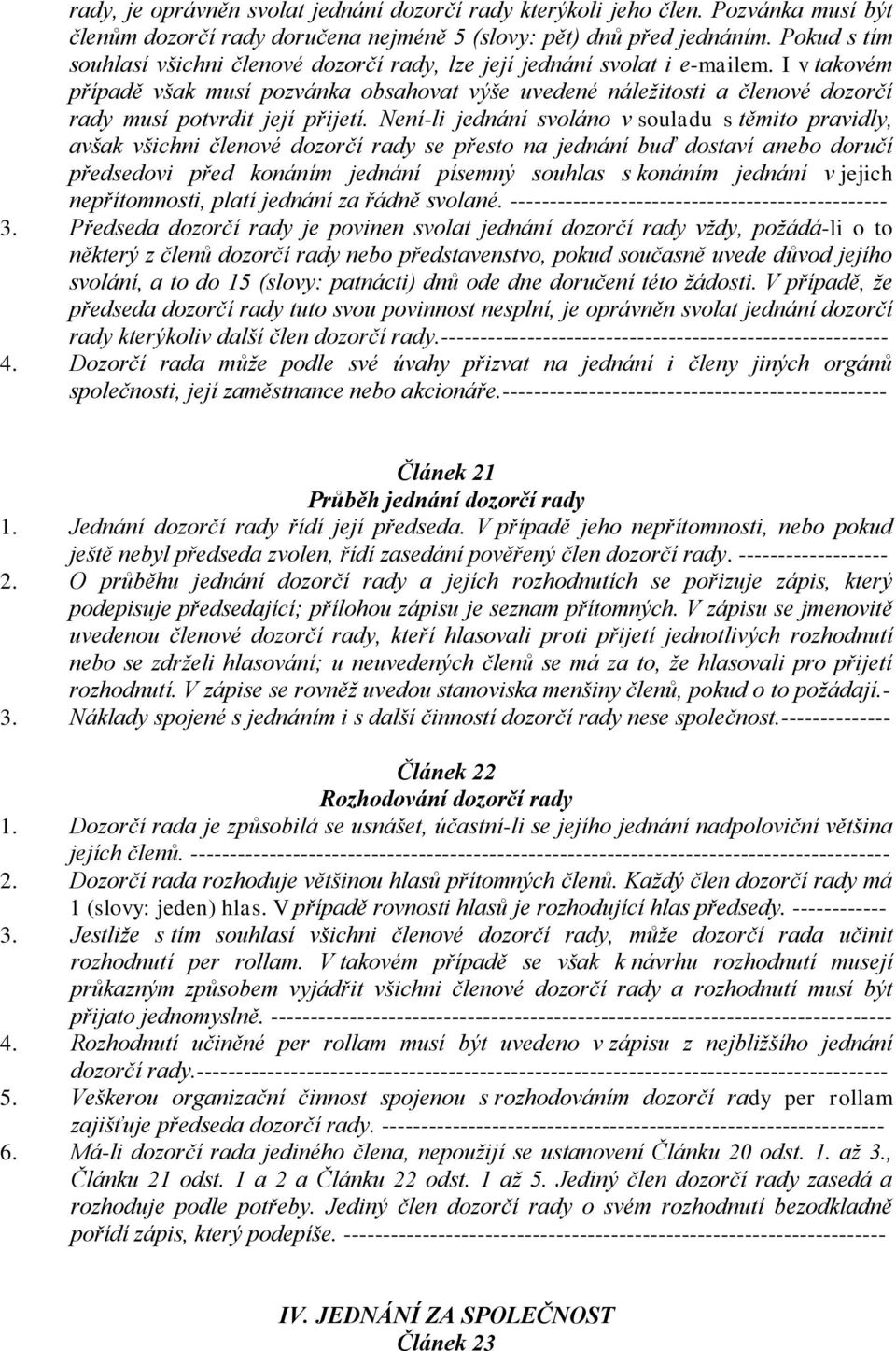 I v takovém případě však musí pozvánka obsahovat výše uvedené náležitosti a členové dozorčí rady musí potvrdit její přijetí.