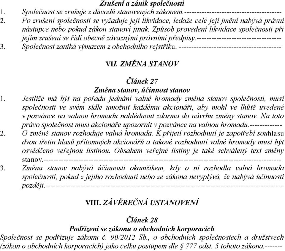 Způsob provedení likvidace společnosti při jejím zrušení se řídí obecně závaznými právními předpisy.---------------------------------- 3. Společnost zaniká výmazem z obchodního rejstříku.