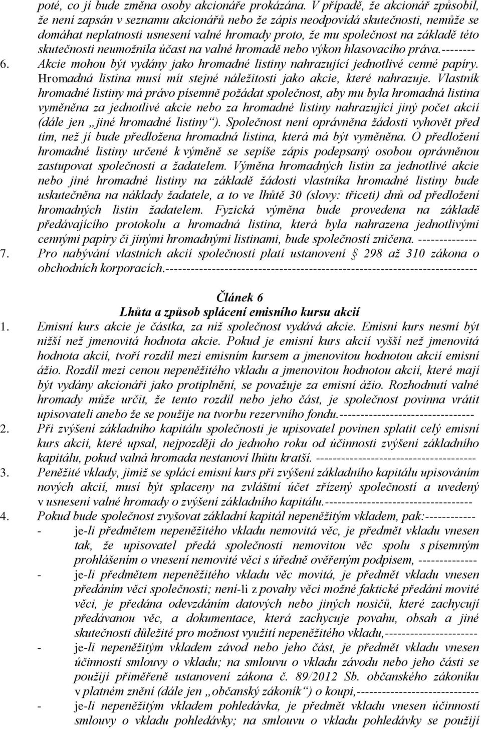 skutečnosti neumožnila účast na valné hromadě nebo výkon hlasovacího práva.-------- 6. Akcie mohou být vydány jako hromadné listiny nahrazující jednotlivé cenné papíry.