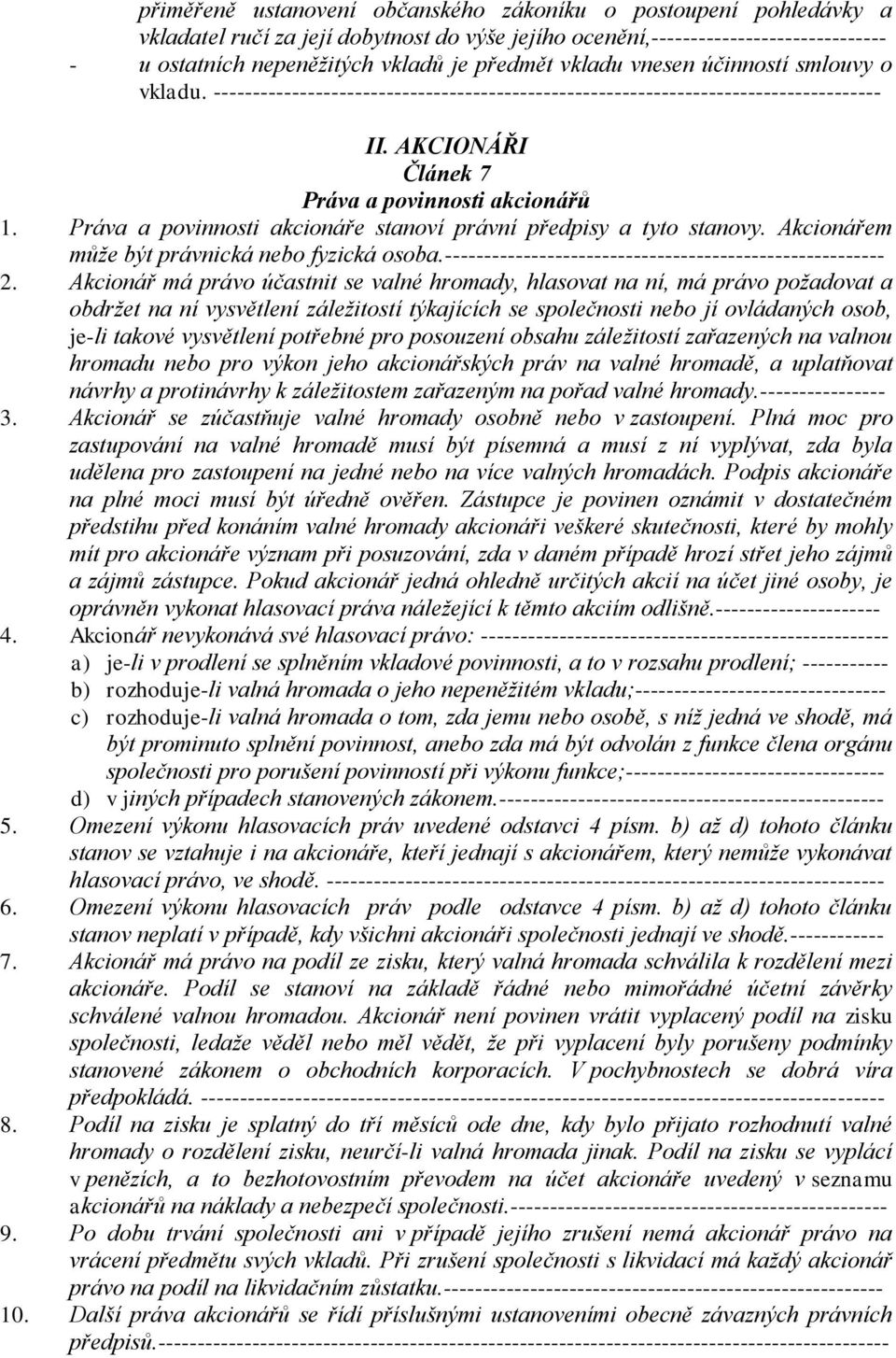 Práva a povinnosti akcionáře stanoví právní předpisy a tyto stanovy. Akcionářem může být právnická nebo fyzická osoba.-------------------------------------------------------- 2.