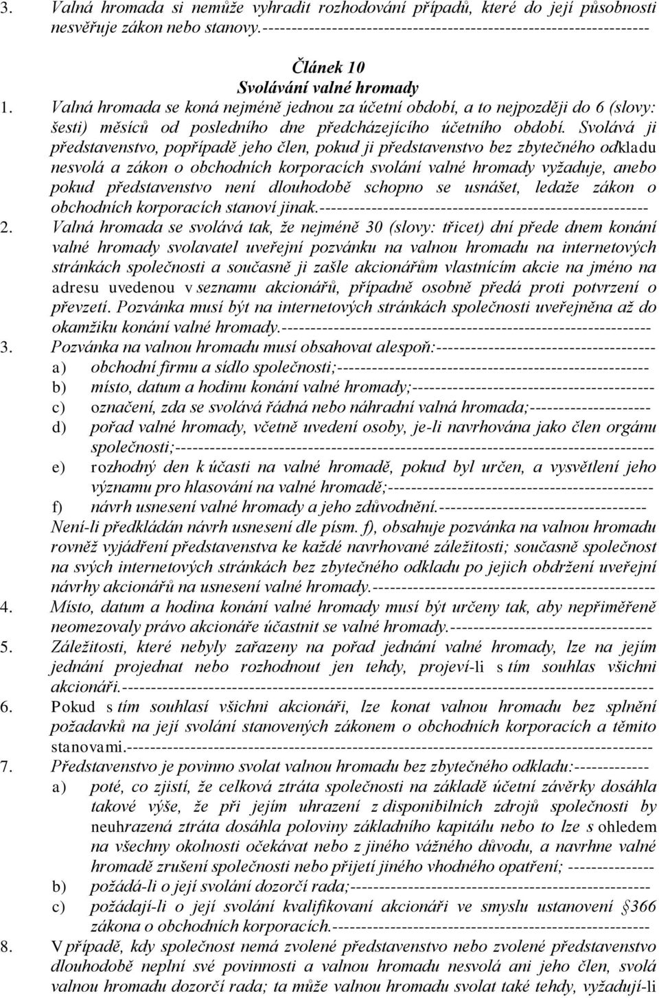 Valná hromada se koná nejméně jednou za účetní období, a to nejpozději do 6 (slovy: šesti) měsíců od posledního dne předcházejícího účetního období.