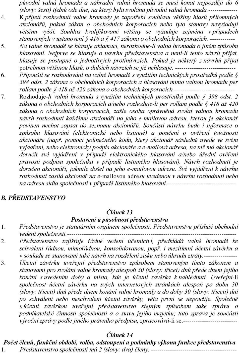 Souhlas kvalifikované většiny se vyžaduje zejména v případech stanovených v ustanovení 416 a 417 zákona o obchodních korporacích. ------------ 5.