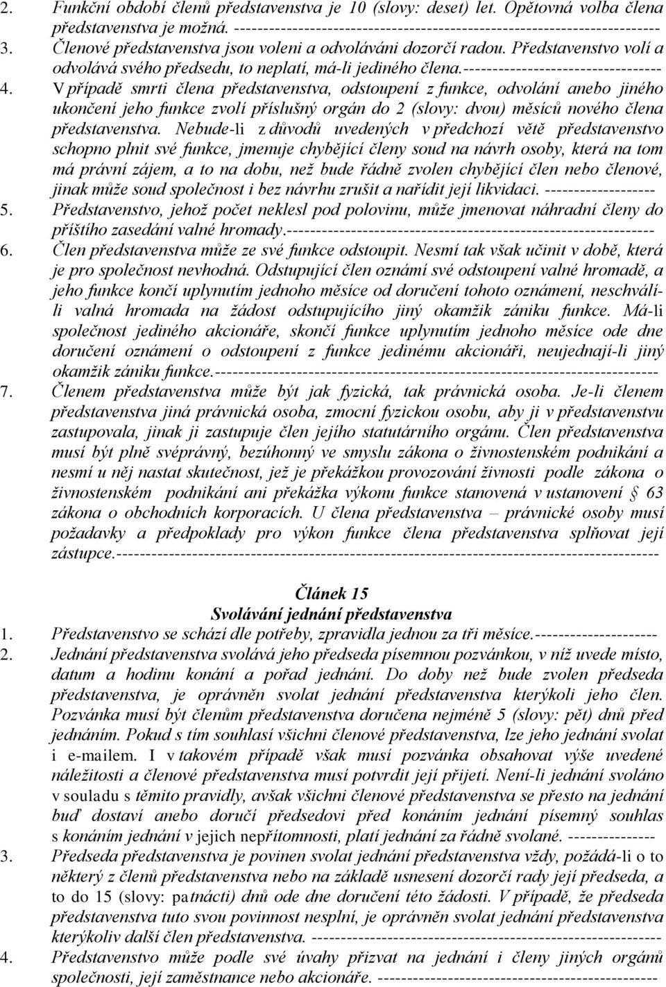 V případě smrti člena představenstva, odstoupení z funkce, odvolání anebo jiného ukončení jeho funkce zvolí příslušný orgán do 2 (slovy: dvou) měsíců nového člena představenstva.