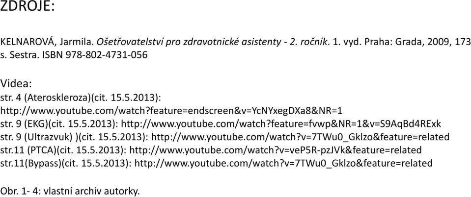 9 (Ultrazvuk) )(cit. 15.5.2013): http://www.youtube.com/watch?v=7twu0_gklzo&feature=related str.11 (PTCA)(cit. 15.5.2013): http://www.youtube.com/watch?v=vep5r-pzjvk&feature=related str.