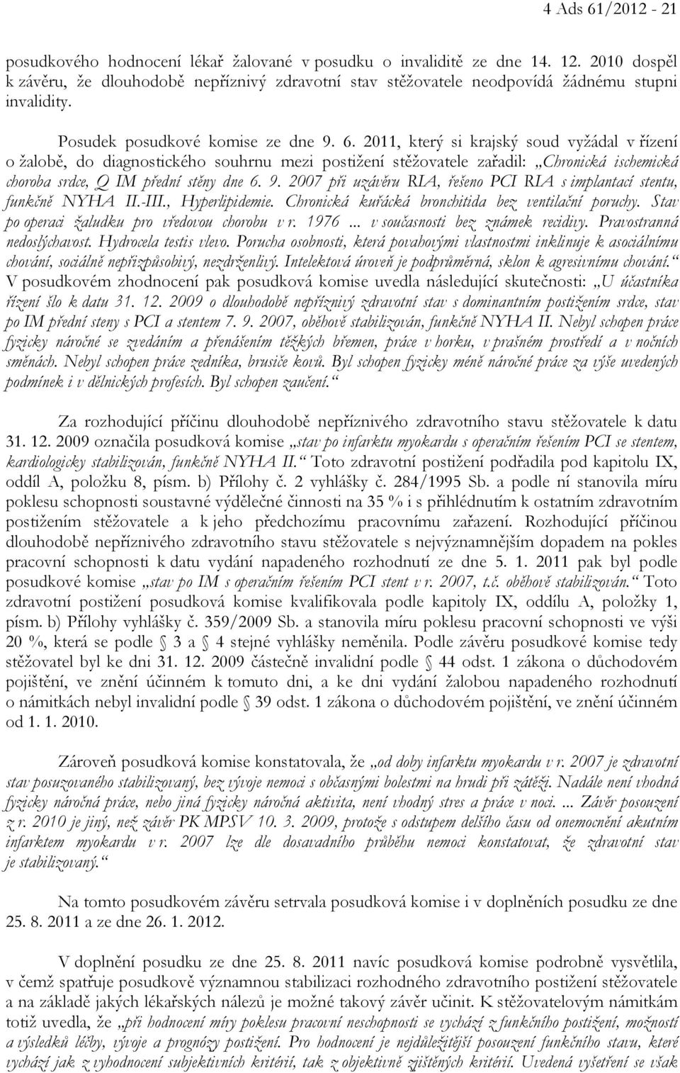 2011, který si krajský soud vyžádal v řízení o žalobě, do diagnostického souhrnu mezi postižení stěžovatele zařadil: Chronická ischemická choroba srdce, Q IM přední stěny dne 6. 9.