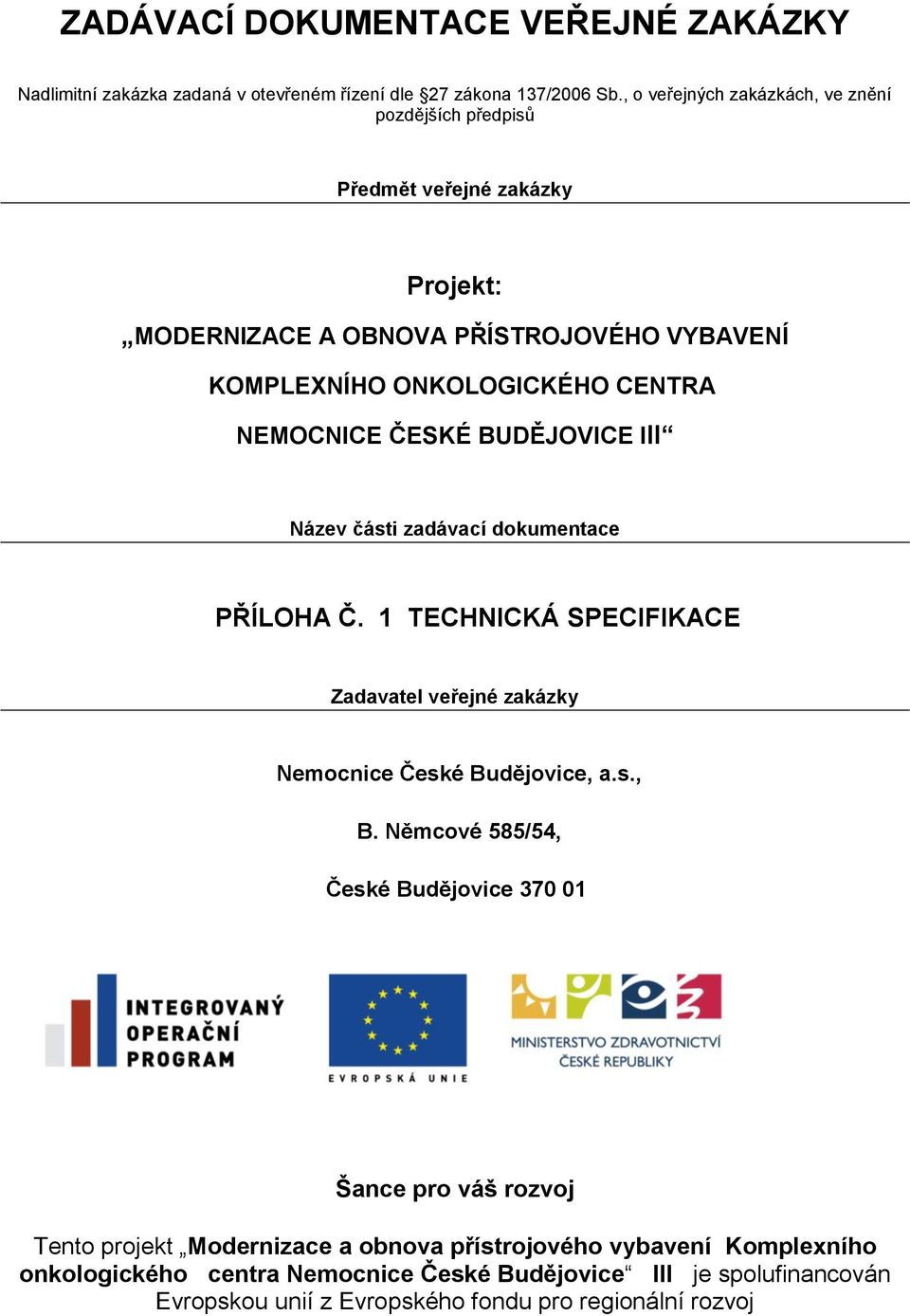 NEMOCNICE ČESKÉ BUDĚJOVICE III Název části zadávací dokumentace PŘÍLOHA Č. 1 TECHNICKÁ SPECIFIKACE Zadavatel veřejné zakázky Nemocnice České Budějovice, a.s., B.