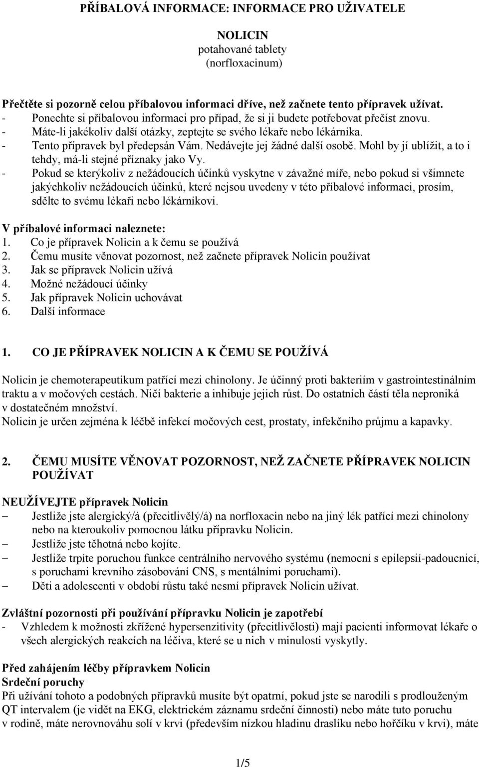Nedávejte jej žádné další osobě. Mohl by jí ublížit, a to i tehdy, má-li stejné příznaky jako Vy.