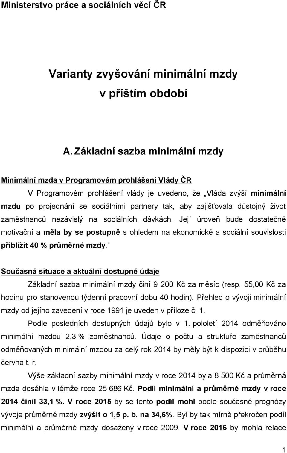 důstojný život zaměstnanců nezávislý na sociálních dávkách. Její úroveň bude dostatečně motivační a měla by se postupně s ohledem na ekonomické a sociální souvislosti přiblížit 40 % průměrné mzdy.