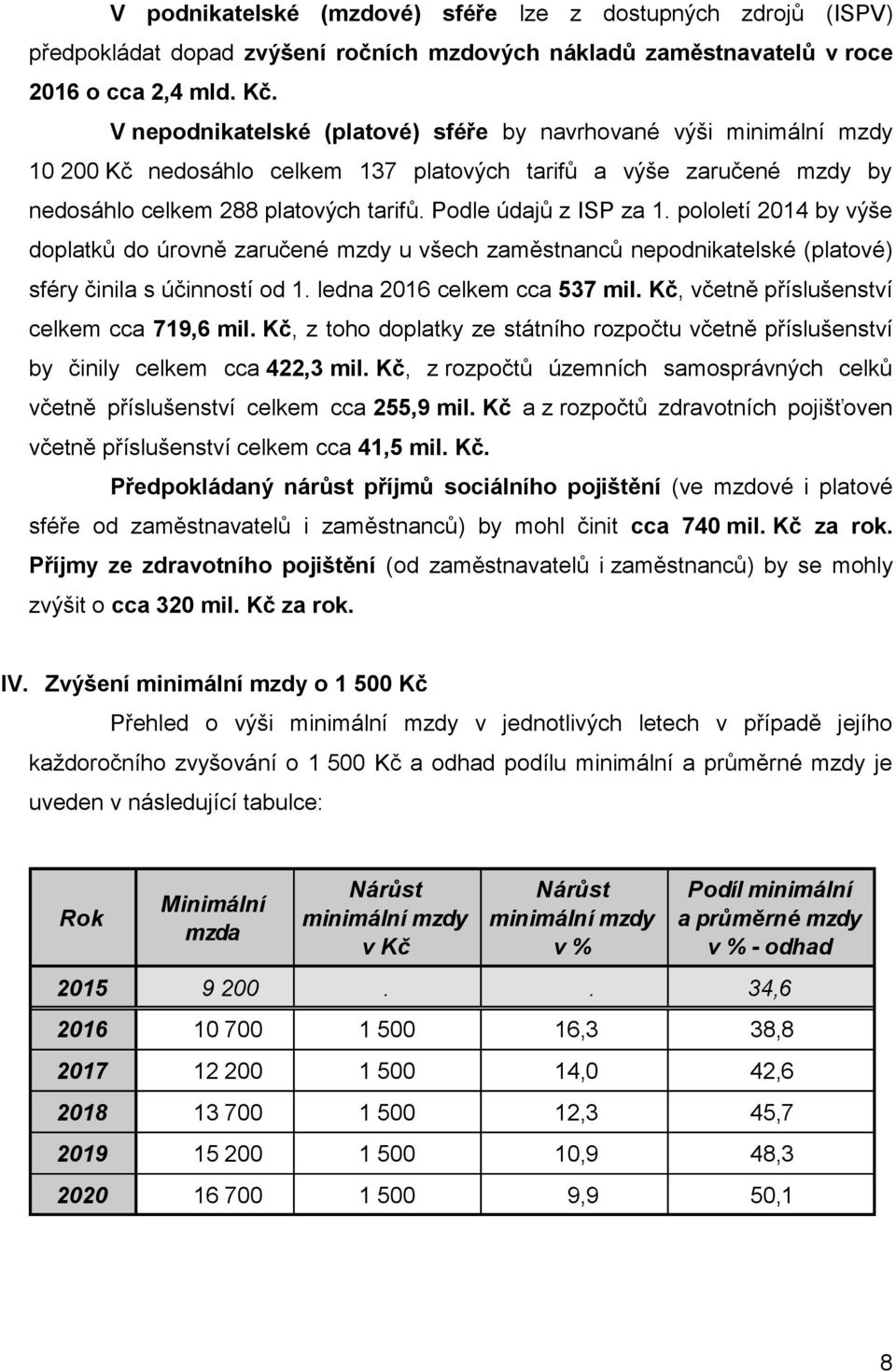 pololetí 2014 by výše doplatků do úrovně zaručené mzdy u všech zaměstnanců nepodnikatelské (platové) sféry činila s účinností od 1. ledna 2016 celkem cca 537 mil.