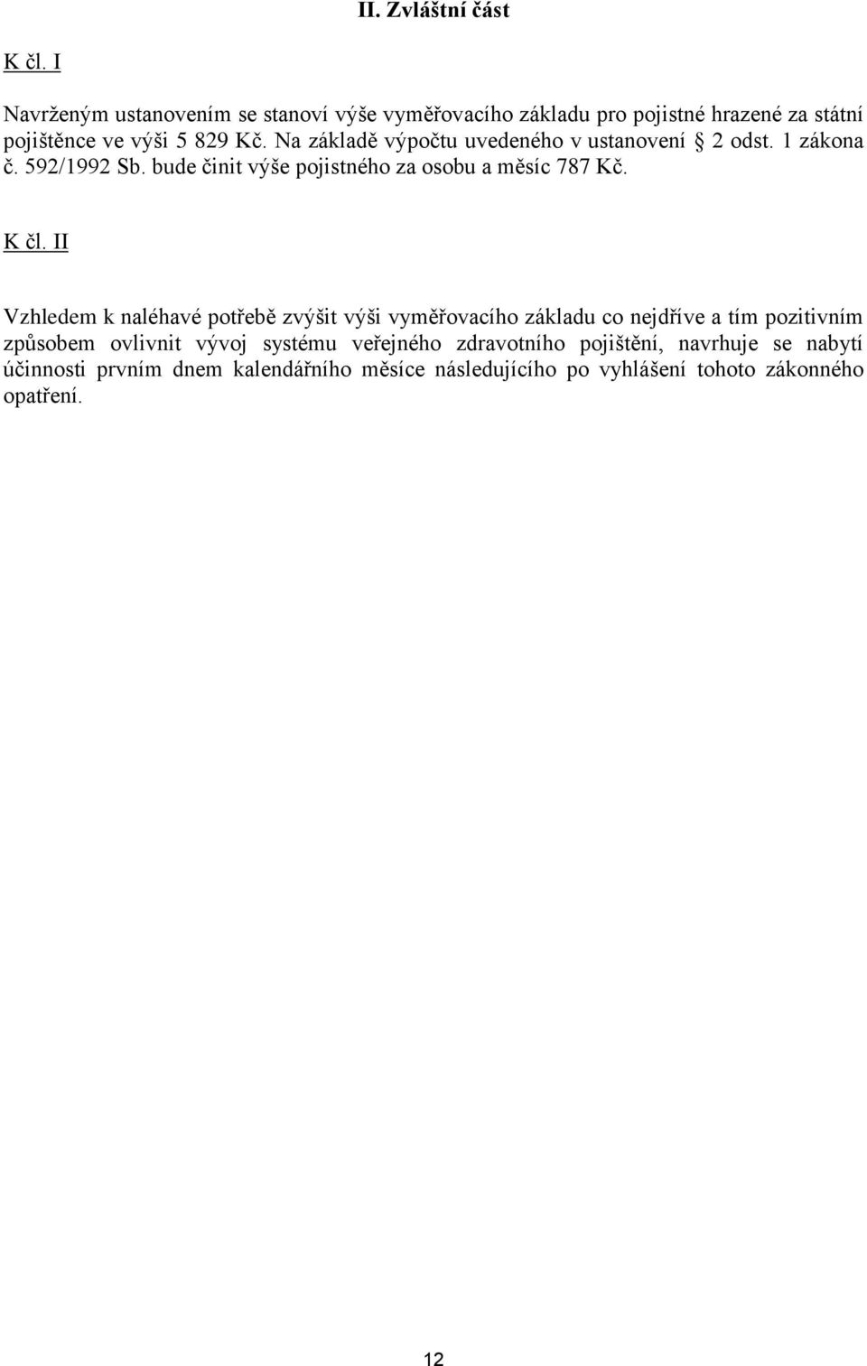 Na základě výpočtu uvedeného v ustanovení 2 odst. 1 zákona č. 592/1992 Sb. bude činit výše pojistného za osobu a měsíc 787 Kč. K čl.