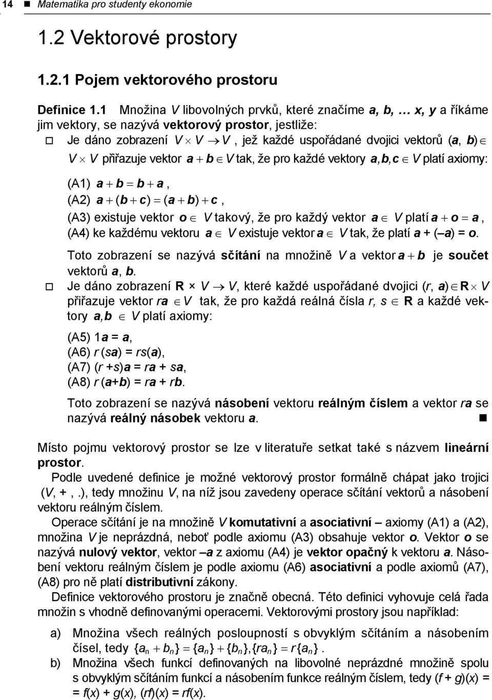 vektor a + b V tak, že pro každé vektory a, b, c V platí axiomy: (A) a + b = b + a, (A2) a + ( b + c) = ( a + b) + c, (A3) existuje vektor o V takový, že pro každý vektor a V platí a + o = a, (A4) ke